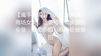 【魔手外购】，大胆坑神潜入商场女厕，近景特写同步露脸全身，数位小姐姐私密处被偸拍